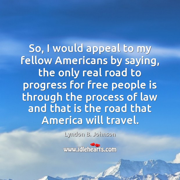 So, I would appeal to my fellow Americans by saying, the only Lyndon B. Johnson Picture Quote