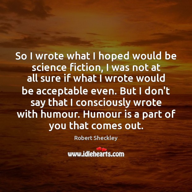 So I wrote what I hoped would be science fiction, I was Robert Sheckley Picture Quote