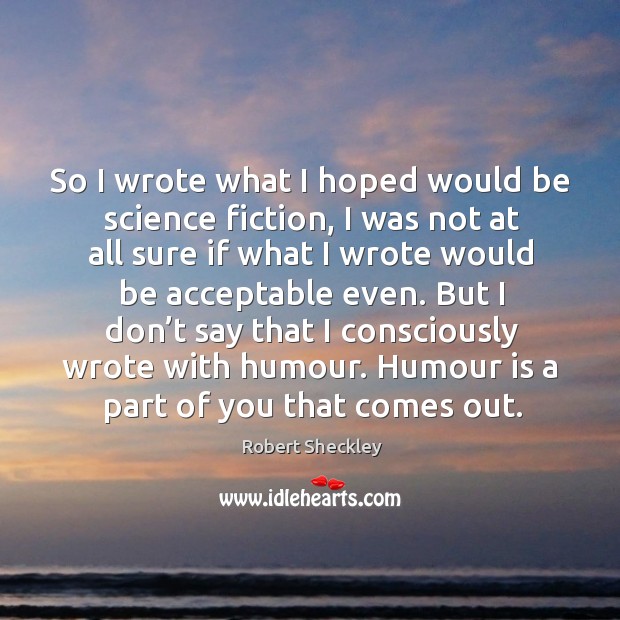 So I wrote what I hoped would be science fiction, I was not at all sure if what I wrote would be acceptable even. Image