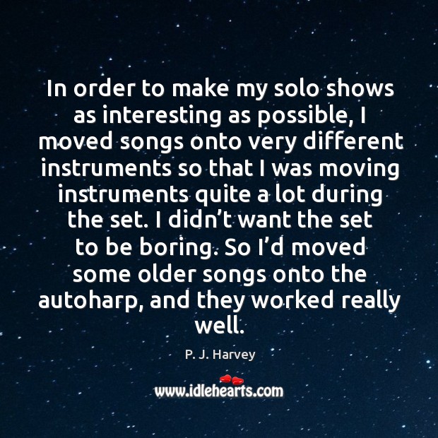 So I’d moved some older songs onto the autoharp, and they worked really well. P. J. Harvey Picture Quote