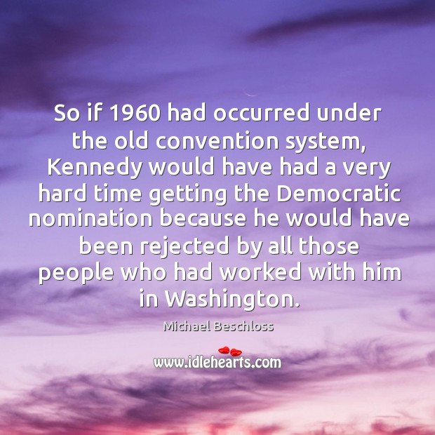 So if 1960 had occurred under the old convention system, kennedy would have had Image