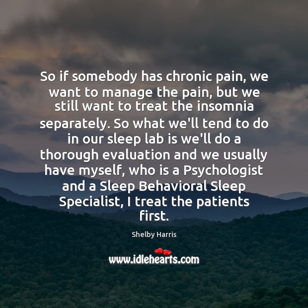 So if somebody has chronic pain, we want to manage the pain, Shelby Harris Picture Quote