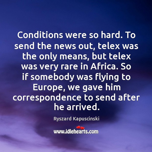 So if somebody was flying to europe, we gave him correspondence to send after he arrived. Ryszard Kapuscinski Picture Quote