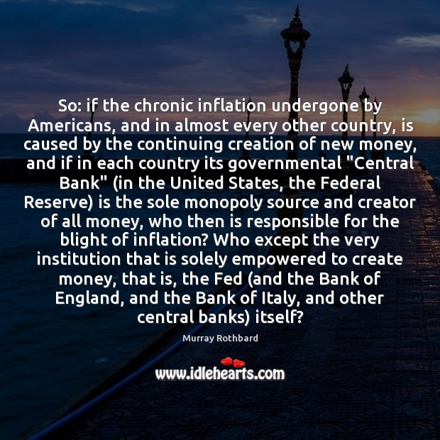 So: if the chronic inflation undergone by Americans, and in almost every Murray Rothbard Picture Quote