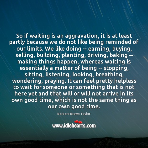 So if waiting is an aggravation, it is at least partly because Barbara Brown Taylor Picture Quote