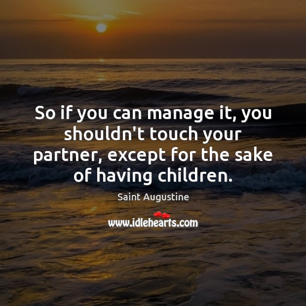So if you can manage it, you shouldn’t touch your partner, except Saint Augustine Picture Quote