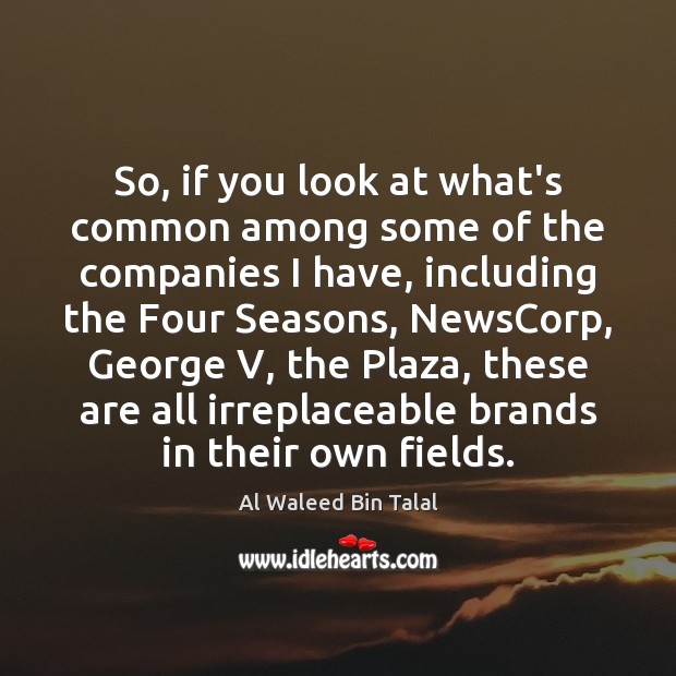 So, if you look at what’s common among some of the companies Al Waleed Bin Talal Picture Quote