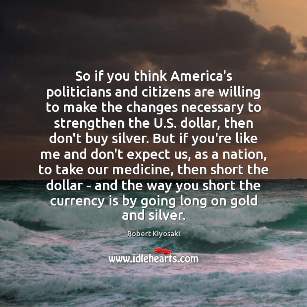 So if you think America’s politicians and citizens are willing to make Robert Kiyosaki Picture Quote