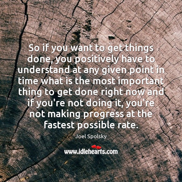 So if you want to get things done, you positively have to Joel Spolsky Picture Quote