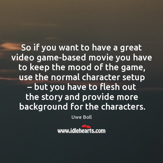 So if you want to have a great video game-based movie you have to keep Uwe Boll Picture Quote