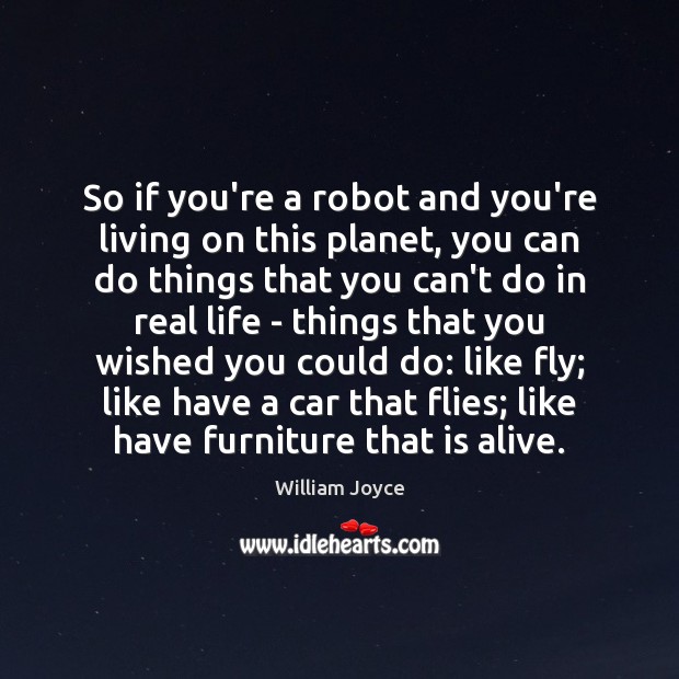 So if you’re a robot and you’re living on this planet, you Real Life Quotes Image
