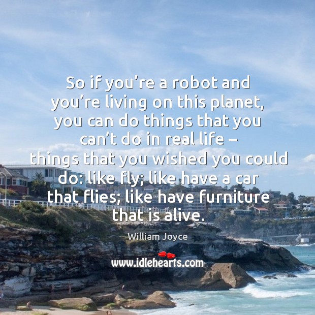 So if you’re a robot and you’re living on this planet, you can do things that you can’t do in Image