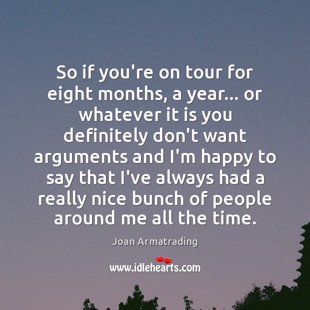 So if you’re on tour for eight months, a year… or whatever Joan Armatrading Picture Quote