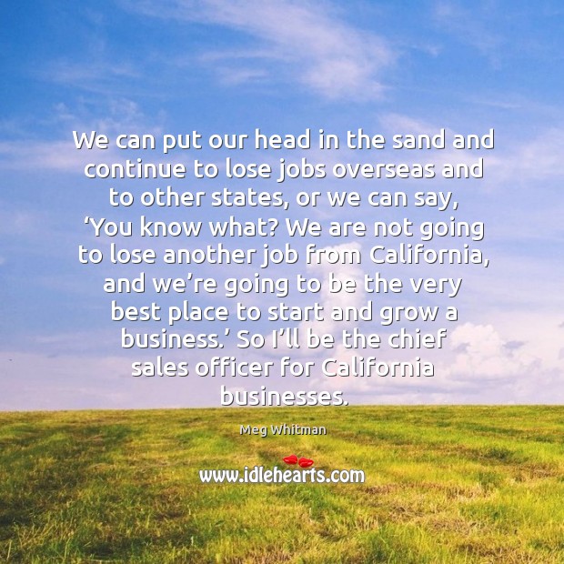 So I’ll be the chief sales officer for california businesses. Meg Whitman Picture Quote
