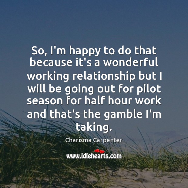 So, I’m happy to do that because it’s a wonderful working relationship Charisma Carpenter Picture Quote