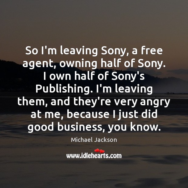 So I’m leaving Sony, a free agent, owning half of Sony. I Image