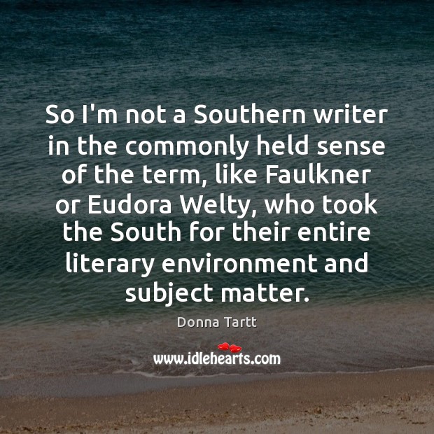 So I’m not a Southern writer in the commonly held sense of Donna Tartt Picture Quote