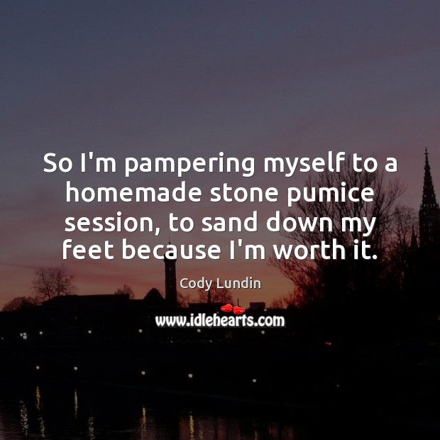 So I’m pampering myself to a homemade stone pumice session, to sand Cody Lundin Picture Quote