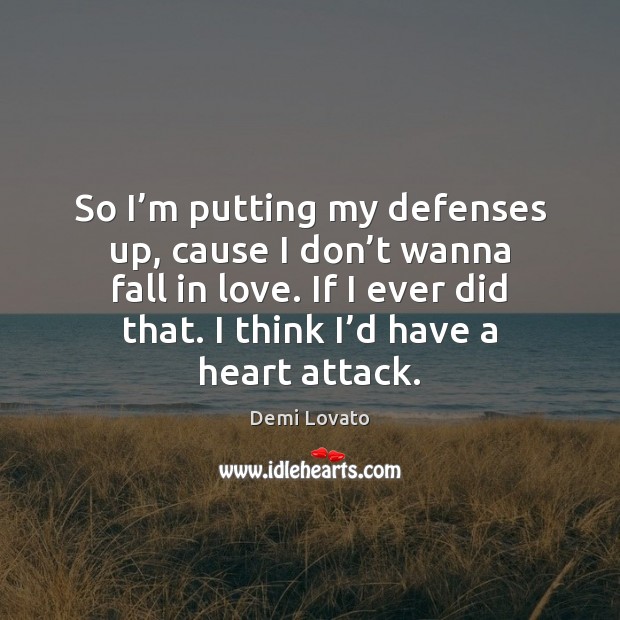 So I’m putting my defenses up, cause I don’t wanna Demi Lovato Picture Quote