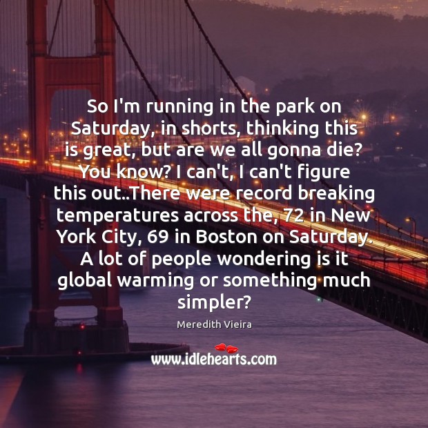So I’m running in the park on Saturday, in shorts, thinking this Meredith Vieira Picture Quote