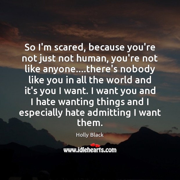 So I’m scared, because you’re not just not human, you’re not like Holly Black Picture Quote