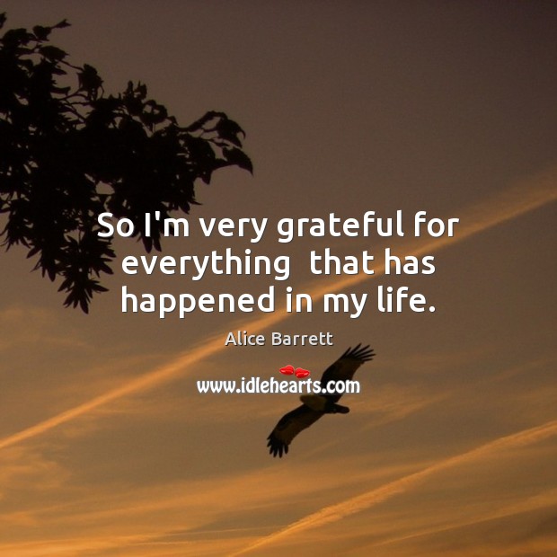 So I’m very grateful for everything  that has happened in my life. Image