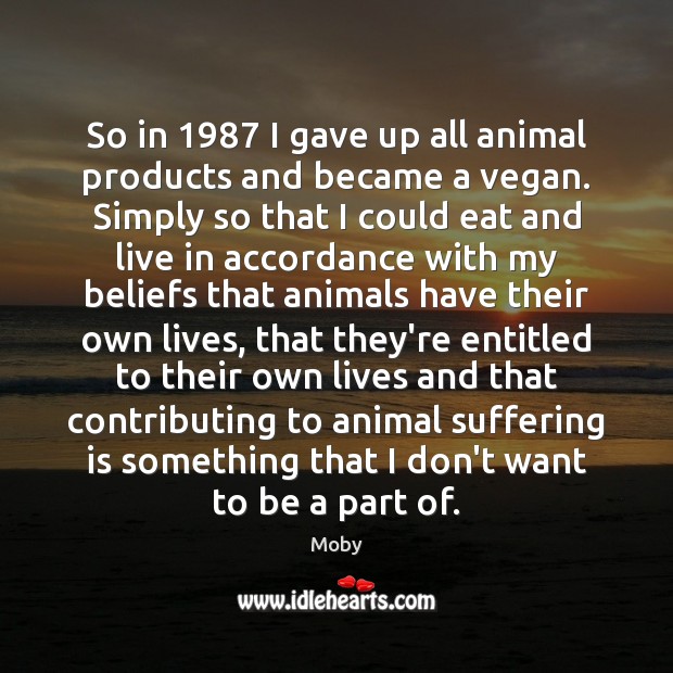 So in 1987 I gave up all animal products and became a vegan. Moby Picture Quote