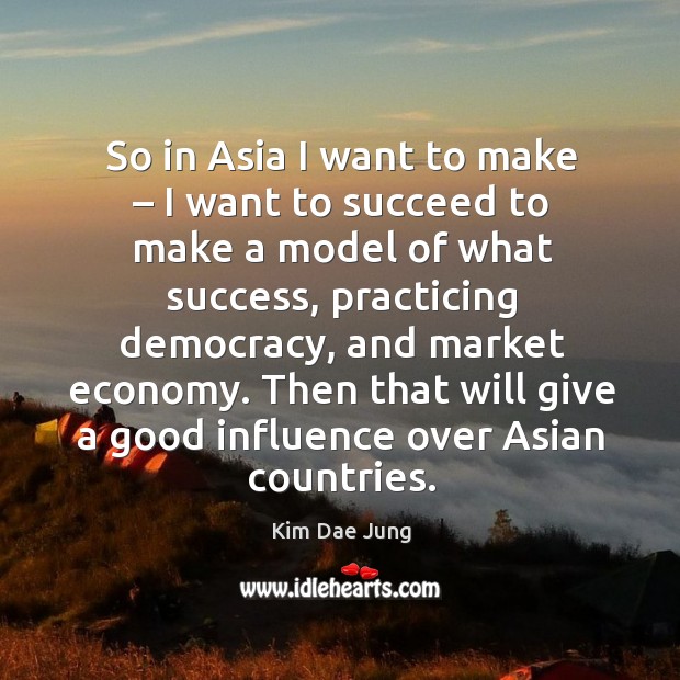 So in asia I want to make – I want to succeed to make a model of what success Image