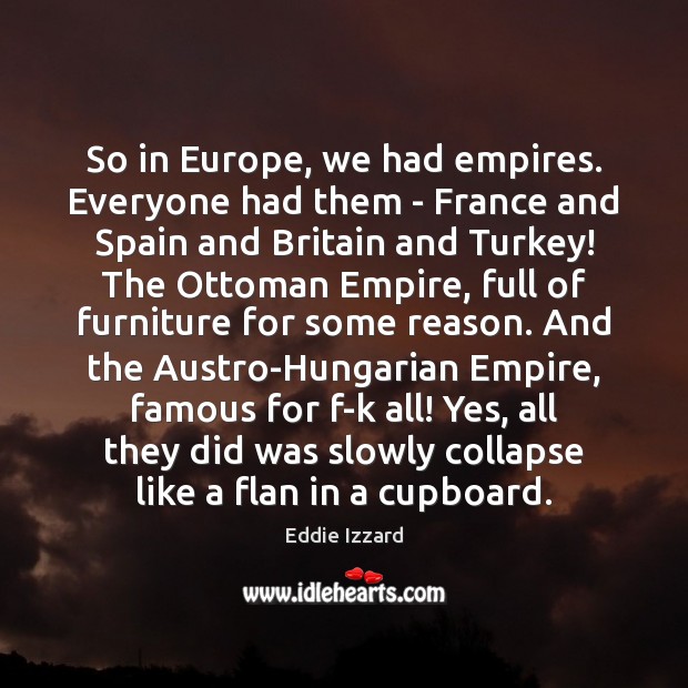 So in Europe, we had empires. Everyone had them – France and Eddie Izzard Picture Quote