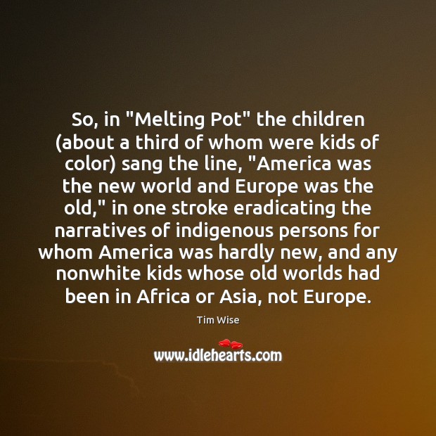 So, in “Melting Pot” the children (about a third of whom were Tim Wise Picture Quote