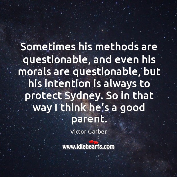 So in that way I think he’s a good parent. Victor Garber Picture Quote