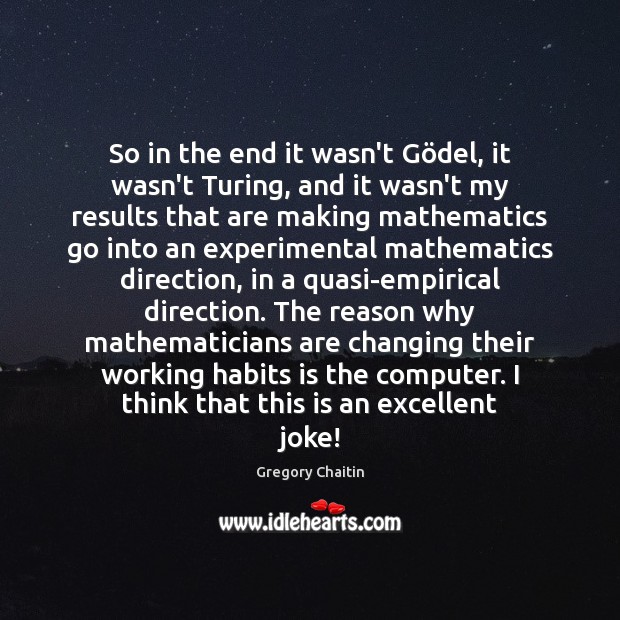 So in the end it wasn’t Gödel, it wasn’t Turing, and Gregory Chaitin Picture Quote
