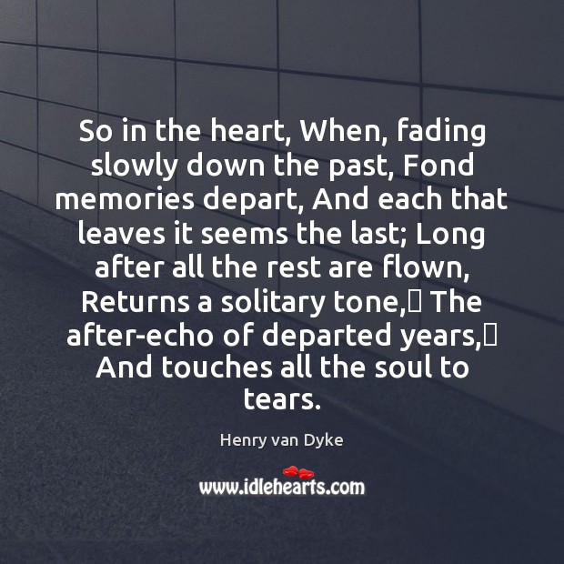 So in the heart, When, fading slowly down the past, Fond memories Image