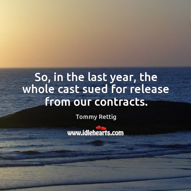 So, in the last year, the whole cast sued for release from our contracts. Tommy Rettig Picture Quote