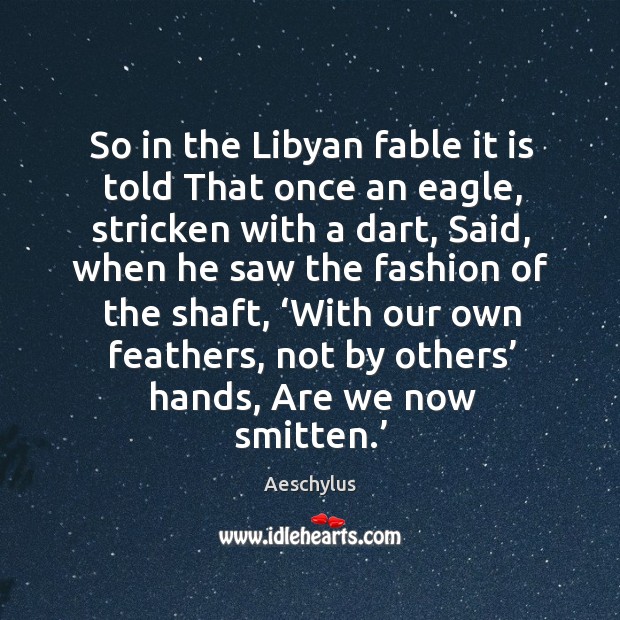 So in the libyan fable it is told that once an eagle, stricken with a dart Image