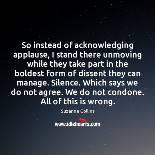 So instead of acknowledging applause, I stand there unmoving while they take Suzanne Collins Picture Quote