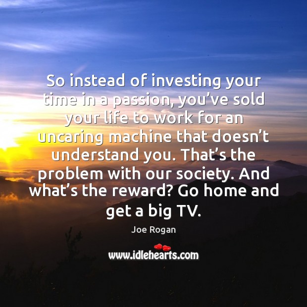So instead of investing your time in a passion, you’ve sold Passion Quotes Image