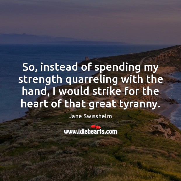 So, instead of spending my strength quarreling with the hand, I would Jane Swisshelm Picture Quote