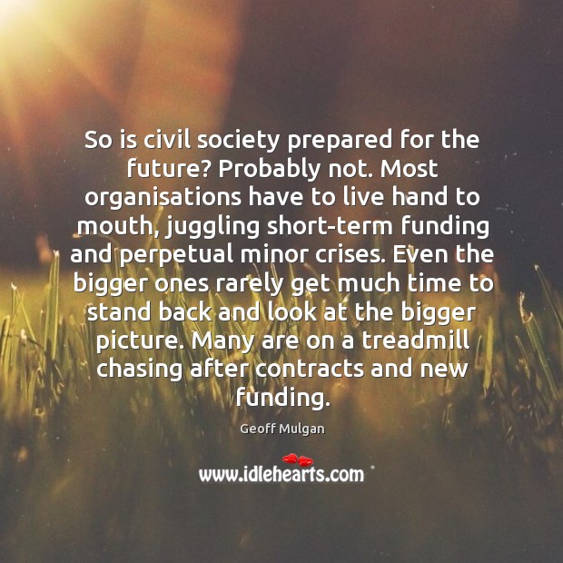 So is civil society prepared for the future? Probably not. Most organisations Geoff Mulgan Picture Quote