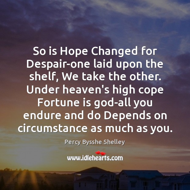 So is Hope Changed for Despair-one laid upon the shelf, We take Percy Bysshe Shelley Picture Quote