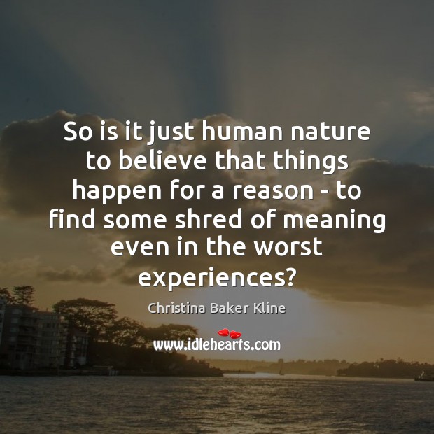 So is it just human nature to believe that things happen for Christina Baker Kline Picture Quote