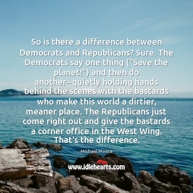 So is there a difference between Democrats and Republicans? Sure. The Democrats Image