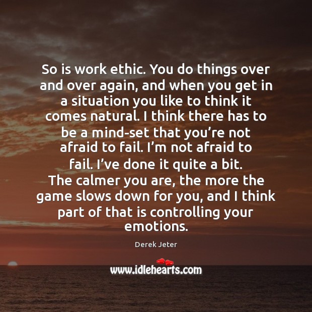 So is work ethic. You do things over and over again, and Derek Jeter Picture Quote