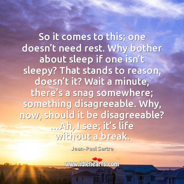 So it comes to this; one doesn’t need rest. Why bother Jean-Paul Sartre Picture Quote