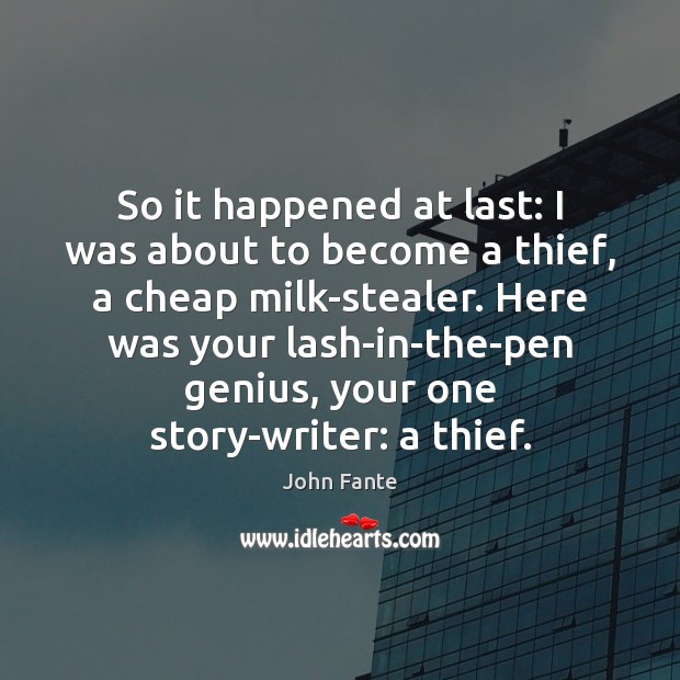 So it happened at last: I was about to become a thief, John Fante Picture Quote