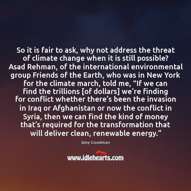 So it is fair to ask, why not address the threat of Climate Change Quotes Image