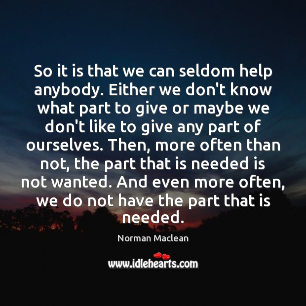 So it is that we can seldom help anybody. Either we don’t Image