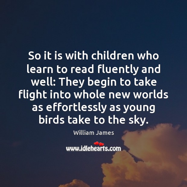 So it is with children who learn to read fluently and well: 