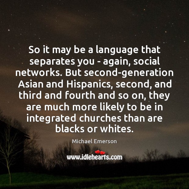 So it may be a language that separates you – again, social Michael Emerson Picture Quote