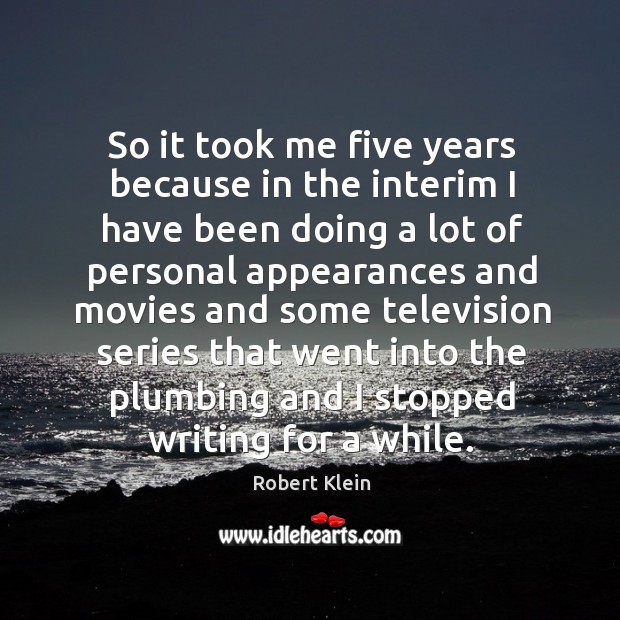 So it took me five years because in the interim I have been doing a lot of personal appearances Robert Klein Picture Quote